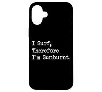I Surf Therefore I'm Sunburnt Funny Surf Quotes Apparel Carcasa para iPhone 16 Plus