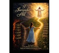 I Surrender All: For Sarah: A 21st Birthday Gift of Wisdom, Faith, and Guidance for the Journey Ahead