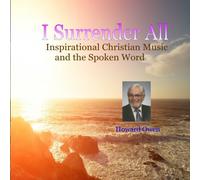 I Surrender All - Uplifting Christian Music and the Spoken Word - Howard Owen