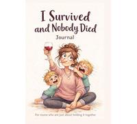 I Survived and Nobody Died: A Journal for Mums Who Are Over It!