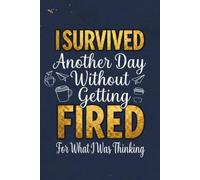 I Survived Another Day Without Getting Fired: Funny Coworker Journal, Sarcastic Office Notebook for Work, Gag Gift for Boss or Colleague, Lined Writing Diary for Meetings