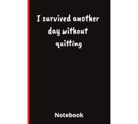 I survived another day without quitting: 6x9 Lined Funny Work Quote Notebook, 120 Pages, Office Joke Gift For Adults