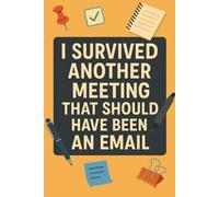 I Survived Another Meeting That Should Have Been an Email: Funny Coworker Notebook: A Hilarious Office Journal for Work, Meetings, and Daily Notes