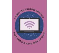 I survived another meeting that should have been an email - The Meeting: Funny sarcastic notebook gift for coworkers, employees or retirement card alternative