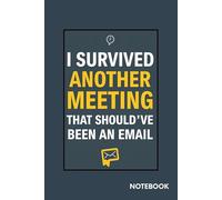 I Survived Another Meeting That Should’ve Been an Email Notebook: A Funny Notebook for Coworkers - Perfect Gift for Office Humor, Meetings, and Work Notes