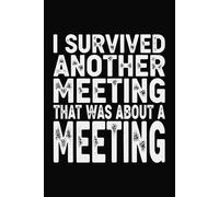 I Survived Another Meeting That Was About a Meeting: Funny Office Notebook for Work Notes, Meetings & Ideas | Lined Journal for Coworkers, Managers, ... & Corporate Humor Fans | 6 x 9 in | 120 Pages