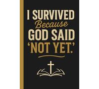 I Survived Because God Said "Not Yet": Christian Faith Based Journal