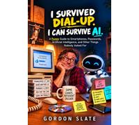 I Survived Dial-Up. I Can Survive AI.: A Funny Guide to Smartphones, Passwords, Artificial Intelligence, and Other Things Nobody Asked For