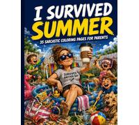 I Survived Summer: A Sarcastic Coloring Book for Parents: 35 Hilarious Pages of Kids, Chaos, Coffee and the Countdown to School