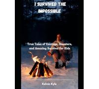 I Survived the Impossible: True Tales of Courage, Disasters, and Amazing Survival for Kids