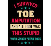 I Survived Toe Amputation And All I Got Was This Stupid Word Search Puzzle Book: Funny Toe Surgery Recovery Gifts for Adults (100 Puzzles) Post Op Toe ... Survivor Support Gag Gift for Patients