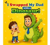 I Swapped My Dad with a Dinosaur!: A Hilarious Bedtime Story for Kids Ages 3-15 About a Silly Wish, a Roaring Dad, and a Heartwarming Surprise