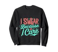 I Swear Because I Care Expresiones de cariño de adultos --- Sudadera