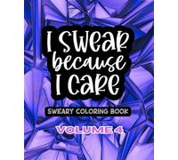 I Swear Because I Care - Volume 4: A Sweary Adult Coloring Book: 50 Unique Designs - 7.5" x 9.25" (I Swear Because I Care - A Collection of Sweary Coloring Books)