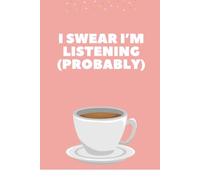 I Swear I’m Listening (Probably): A Funny ADHD-Inspired Notebook for Notes, Ideas & Accidental Daydreaming