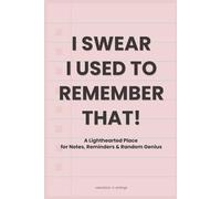 I Swear I Used to Remember That!: A Lighthearted Journal for Notes, Reminders & Random Genius for Those who Sometimes Forget