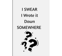 I Swear I Wrote It Down Somewhere: Funny Notebook for Forgetful People
