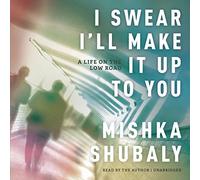 I Swear I'll Make It Up to You: A Life on the Low Road