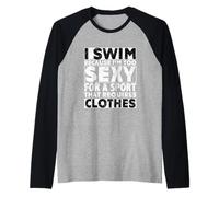 I Swim Because I'm Too Sexy For Sport That Requires Clothes Camiseta Manga Raglan