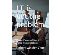 I.T. is not the problem: People, Power and Fear in Digital Transformations (Life)