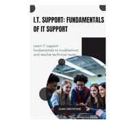 I.T. Support: Fundamentals of IT Support: Learn IT support fundamentals to troubleshoot and resolve technical issues