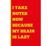 I TAKE NOTED NOW BECAUSE MY BRAIN IS LAZY: Funny Gift Journal Notebook for Friends and Family