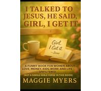 I Talked to Jesus, He Said, "Girl, I Get It": A Funny Book For Women About Love, Money, Kids, Work & Life Unfiltered (Life According to Maggie Series)