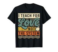 I Teach For Love Not The System Pasión del Maestro |- Camiseta