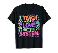 I Teach For Love Not The System Pasión del Maestro - Camiseta