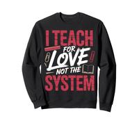 I Teach For Love Not The System Pasión del Maestro Sudadera