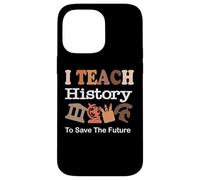 i Teach History To Save The Future, History Teacher Carcasa para iPhone 14 Pro Max