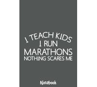 I Teach Kids I Run Marathons Best Teacher Runner Gift Notebook: Journal or Planner for Teacher Gift, Great for Teacher Appreciation,Thank You,Retirement,Year End Gift