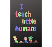 I Teach Little Humans: Teacher Notebook, Inspirational Journal, Lessons Planner