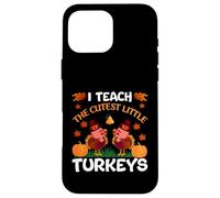 I Teach The Cutest Little Turkeys Thanksgiving Thankful Carcasa para iPhone 16 Pro MAX