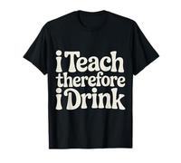 I Teach Therefore I Drink Estrés del educador docente - Camiseta