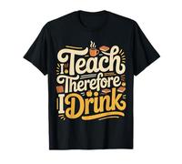 I Teach Therefore I Drink Teacher Educator Stress - Camiseta
