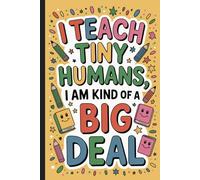 I teach tiny humans, Teacher Appreciation Notebook, Funny Gift for Preschool and Elementary School Teachers: Inspirational and Motivational Journal ... for Lesson Plans, Notes & Daily Reflectio