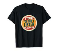 I Teach You Don't Listen We All Suffer - Funny Teacher Camiseta