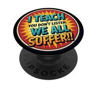 I Teach You Don't Listen We All Suffer - Funny Teacher PopSockets PopGrip Adhesivo