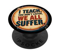 I Teach You Don't Listen We All Suffer - Funny Teacher PopSockets PopGrip Adhesivo