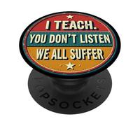I Teach You Don't Listen We All Suffer - Funny Teacher PopSockets PopGrip Adhesivo