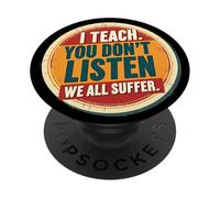 I Teach You Don't Listen We All Suffer - Funny Teacher PopSockets PopGrip Adhesivo