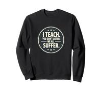 I Teach You Don't Listen We All Suffer - Funny Teacher Sudadera