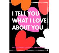 I Tell You What I Love About You: A heartfelt fill-in-the-blank gift book for Couples