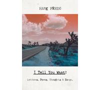 I Tell You What!: Letters, Poems, Thoughts & Songs.
