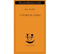I tempi di Anika (Piccola biblioteca Adelphi)