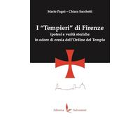 I «Tempieri» di Firenze. Ipotesi e verità storiche in odore di eresia dell'Ordine del Tempio. Ediz. illustrata
