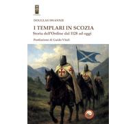 I Templari in Scozia. Storia dell'ordine dal 1128 ad oggi (Templaria)