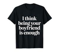 I Think Being Your Boyfriend Is Enough - Camiseta