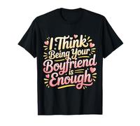 I Think Being Your Boyfriend Is Enough - Camiseta